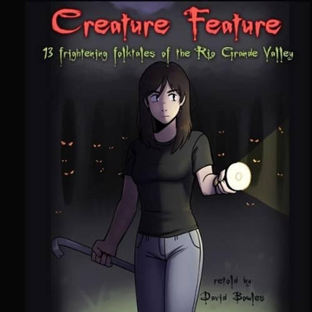 Creature Feature: 13 Frightening Folktales of the Rio Grande Valley by Dr David Bowles 9780692280140