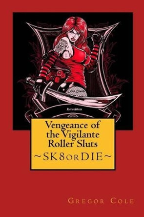 Vengeance of the Vigilante Roller Sluts by Gregor Cole 9780692293843
