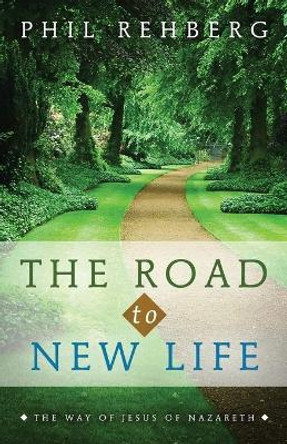 The Road to New Life: The Way Of Jesus Of Nazareth by Road to New Life Ministries 9780692310632