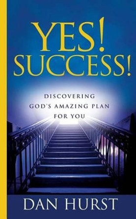 Yes! Success!: Discovering God's Amazing Plan For You by Dan Hurst 9780692323144