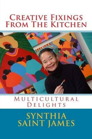 Creative Fixings From The Kitchen: Multicultural Delights by Synthia Saint James 9780692359839