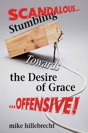 Stumbling Towards the Desire of Grace by Mike Hillebrecht 9780692365229