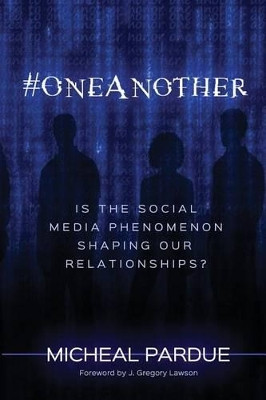 #OneAnother: is the Social Media Phenomenon Shaping Our Relationships? by J Gregory Lawson 9780692302163
