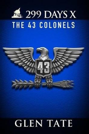299 Days: The 43 Colonels by Glen Tate 9780692311967