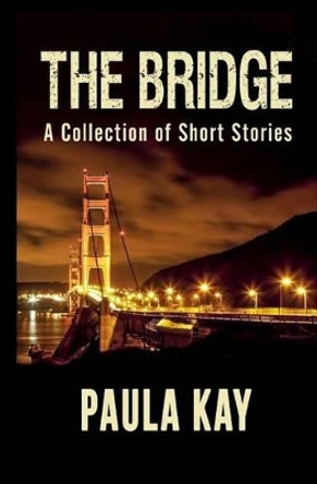 The Bridge: A Collection of Short Stories by Paula Kay 9780692314593