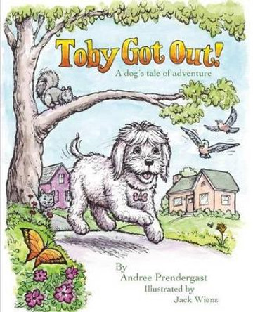 Toby Got Out!: A dog's tale of adventure by Andree Prendergast 9780692317792