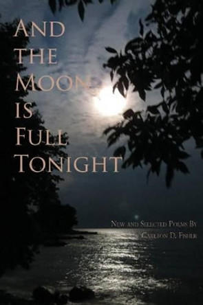 And the Moon is Full Tonight by Carlton D Fisher 9780692328385