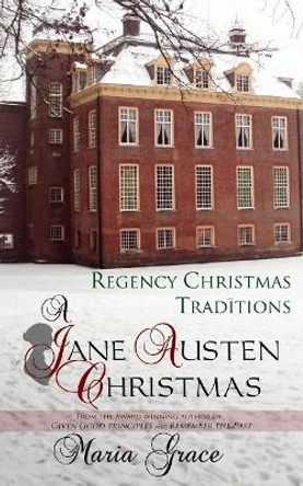 A Jane Austen Christmas: Regency Christmas Traditions by Maria Grace 9780692332337