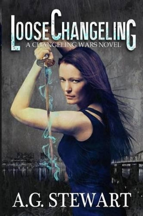 Loose Changeling: A Changeling Wars Novel by A G Stewart 9780692356920