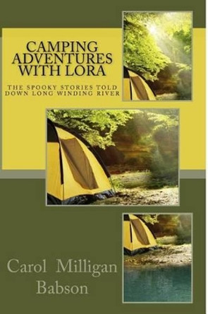 Camping Adventures With Lora: The Spooky Stories Told Down Long Winding River by Carol Milligan Babson 9780692357477