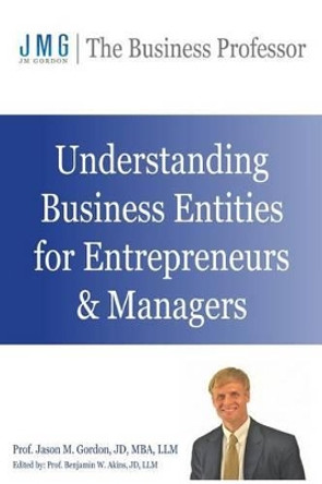 Understanding Business Entities for Entrepreneurs & Managers by Benjamin W Akins 9780692359549