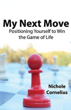 My Next Move: Positioning Yourself to Win the Game of Life by Logan Everett Nightingale 9780692372883