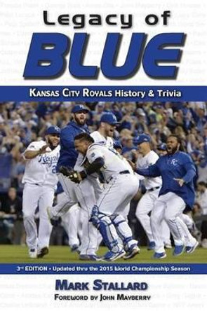 Legacy of Blue: Kansas City Royals History & Trivia (3rd Edition) by Mark Stallard 9780692380802