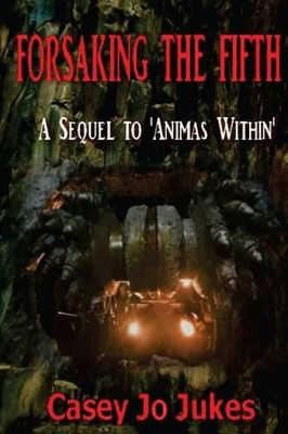Forsaking The Fifth: The sequel to 'Animas Within' by Casey Jo Jukes 9780692392485