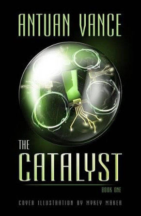 The Catalyst: The Catalyst Series (Book One) by Antuan J Vance 9780692406014