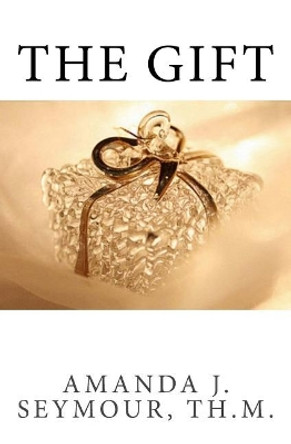 The Gift: A Deeper Understanding of Love by Amanda J Seymour Th M 9780692411704