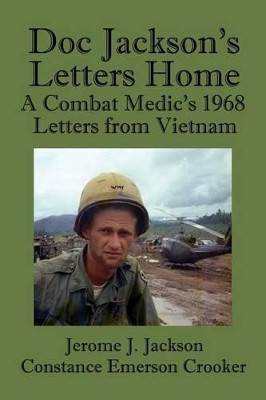 Doc Jackson's Letters Home: A Combat Medic's 1968 Letters from Vietnam by Constance Emerson Crooker 9780692413838