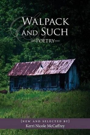 Walpack and Such--Poetry: New and Selected: by Kerri Nicole McCaffrey by Kerri Nicole McCaffrey 9780692423615