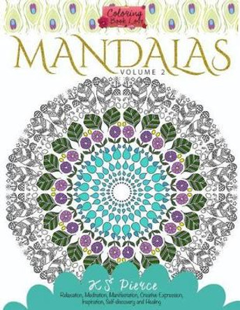 Coloring Book Love Mandalas Volume 2: Relaxation, Meditation, Manifestation, Creative Expression, Inspiration, Self-discovery and Healing by K S Pierce 9780692518359
