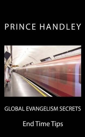 Global Evangelism Secrets: End Time Tips by Prince Handley 9780692519691