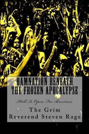 Damnation Beneath the Frozen Apocalypse by The Grim Reverend Steven Rage 9780692530337