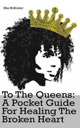 To The Queens: a pocketguide for healing a broken heart by Mia McKinley 9780692616079