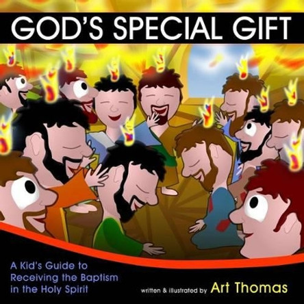 God's Special Gift: A Kid's Guide to Receiving the Baptism in the Holy Spirit by Art Thomas 9780692654071