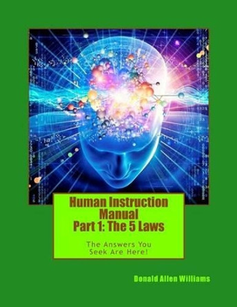 Human Instruction Manual - Part 1: The 5 Laws: The Answers You Seek Are Here ! by Donald Allen Williams 9780692673539