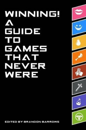 Winning! A Guide To Games That Never Were by Brandon Barrows 9780692681688