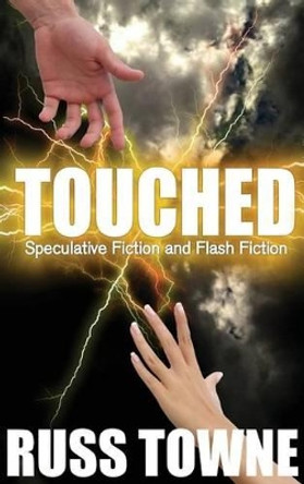 Touched: Speculative and Flash Fiction by Russ Towne 9780692700082