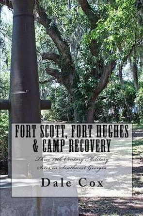 Fort Scott, Fort Hughes & Camp Recovery: Three 19th Century Military Sites in Southwest Georgia by Rachael Conrad 9780692704011