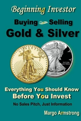 Buying and Selling Gold: A Primer for the Beginning Investor by Margo Armstrong 9780692704059