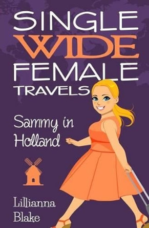 Sammy in Holland (Single Wide Female Travels, Book 3) by Lillianna Blake 9780692704974
