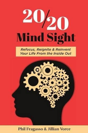 20/20 Mind Sight: Refocus, Reignite & Reinvent Your Life From the Inside Out by Phil Fragasso 9780692709382