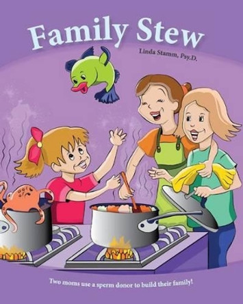 Family Stew: Two moms use a sperm donor to build their family! by Linda Stamm Psy D 9780692712306