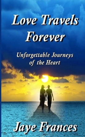 Love Travels Forever by Jaye Frances 9780692541913