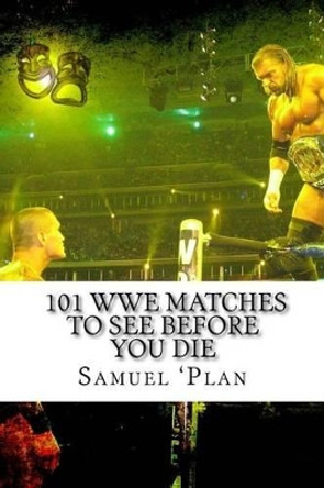 101 WWE Matches To See Before You Die by Samuel 'Plan 9780692548820