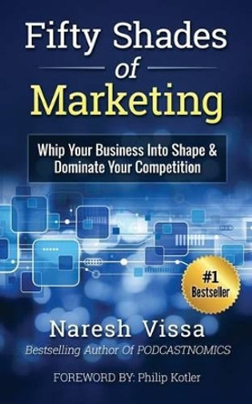 Fifty Shades Of Marketing: Whip Your Business Into Shape & Dominate Your Competition by Philip Kotler 9780692554968