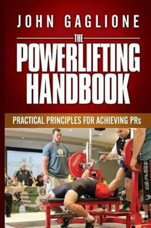 The Powerlifting Handbook: Practical Principles for Crushing PRs by John Gaglione 9780692589915