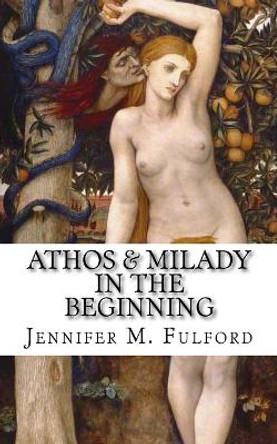 Athos & Milady: In The Beginning by Jennifer M Fulford 9780692590966