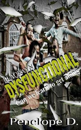 Dysfunctional: Can We Learn To Get Along? by Penelope D 9780692607299