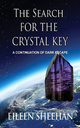 The Search for the Crystal Key: A Continuation of Dark Escape by Eileen Sheehan 9780692630037