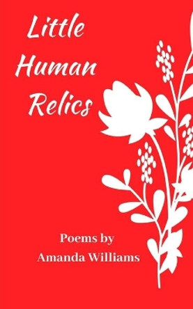 Little Human Relics: Poems by Amanda Williams 9780692685808