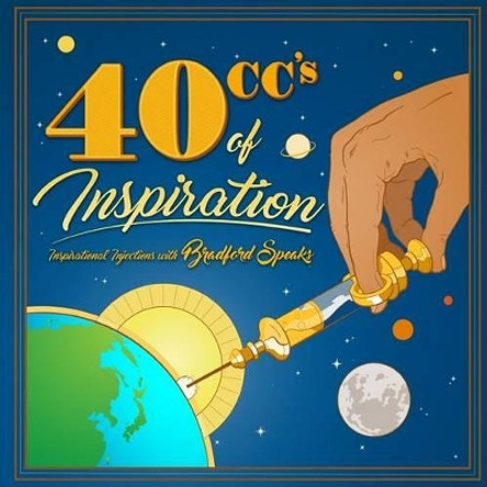 40 CCs of Inspiration: Inspirational Injections with Bradford Speaks by Bradford Speaks 9780692728000