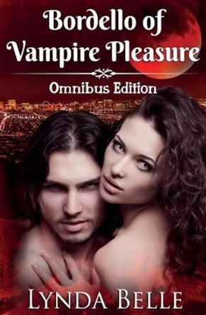 Bordello of Vampire Pleasure: Vampire Pleasures Series Omnibus by Lynda Belle 9780692730676