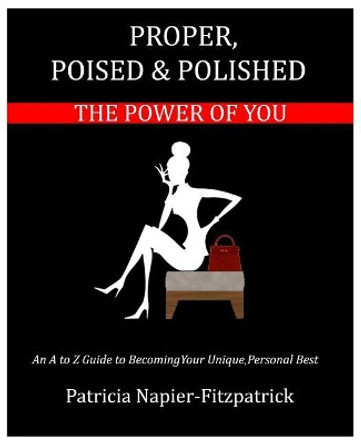 Proper, Poised & Polished: The Power of You by Patricia Napier-Fitzpatrick 9780692753453