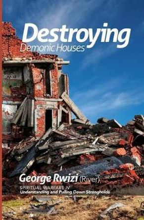 DESTROYING DEMONIC HOUSES - Understanding and Pulling Down Strongholds by Jason Marowa 9780692729922