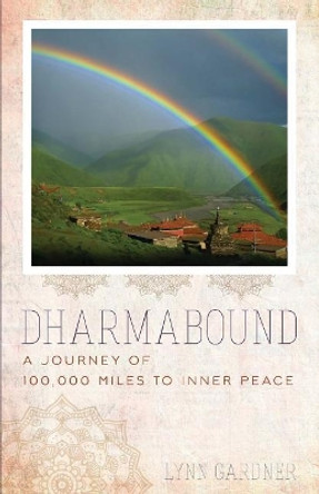 Dharmabound: A Journey of 100,000 Miles to Inner Peace by Lynn Gardner 9780692774373