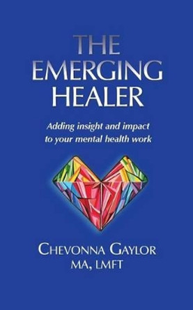 The Emerging Healer: Adding Insight and Impact to Your Mental Health Work by Chevonna Gaylor 9780692778180