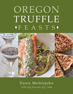 Oregon Truffle Feasts by Dawn Meiklejohn 9780692787120